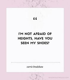Fashion Quotes, Shoe Quotes, I am not afraid of heights, have you seen ...