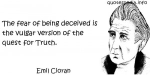 Emil Cioran - The fear of being deceived is the vulgar version of the ...