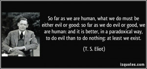 be either evil or good: so far as we do evil or good, we are human ...