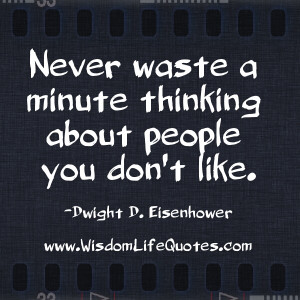 Never waste a minute of thinking about people you don’t like