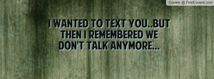 ... to text you..but then i remembered we don't talk anymore... , Pictures