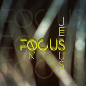 Focus on Jesus.