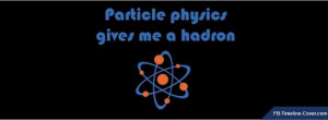 This timeline cover: Funny Science Quote Particle Physics brought to ...