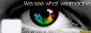 We See What We Imagine Quote Facebook Timeline Cover