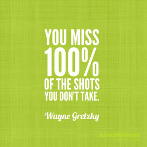 ... 100 % of the shots you don t take wayne gretzky # motivation # quote