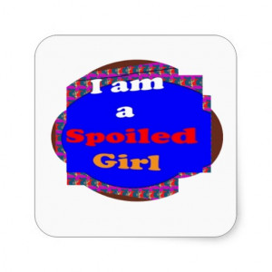 SPOILED girl quote naughty funny smiley helpful Square Stickers