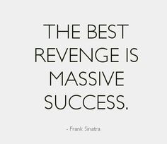 The Best Revenge Is Massive Success - Revenge Quote