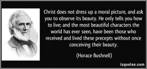 Christ does not dress up a moral picture, and ask you to observe its ...
