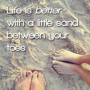 ... between your toes. http://www.pinterest.com/artseabeach/beach-quotes