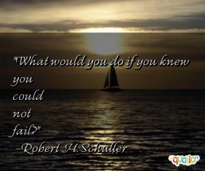 What would you do if you knew you could not fail ?
