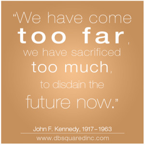 Inspirational Quotes: JFK and Others on the Past, Present and Future