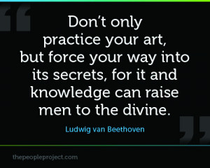 Don’t Only Practice Your Art, But Force Your Way Into Its Secrets ...