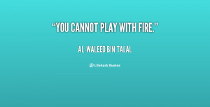 quote-Al-Waleed-Bin-Talal-you-cannot-play-with-fire-98685.png