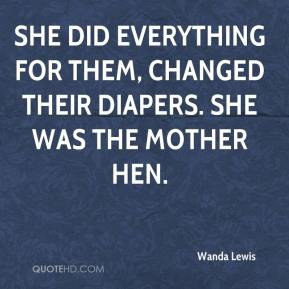 She did everything for them, changed their diapers. She was the mother ...