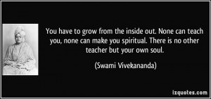 You have to grow from the inside out. None can teach you, none can ...