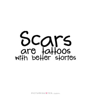 Scars Quotes And Sayings Scars are tattoos with better