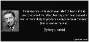 Perseverance is the most overrated of traits, if it is unaccompanied ...
