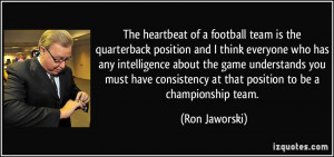 The heartbeat of a football team is the quarterback position and I ...