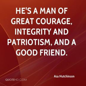 Asa Hutchinson - He's a man of great courage, integrity and patriotism ...