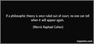 ... no one can tell when it will appear again. - Morris Raphael Cohen