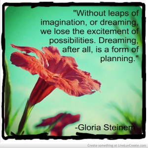 Gloria Steinem quotes. wisdom. advice. life lessons. imagination ...