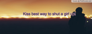 Kiss best way to shut a girl up Profile Facebook Covers