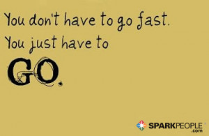 Motivational Quote - You don't have to go fast. You just have to go.
