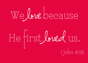 We Love Because He First Loved Us Bible Verse