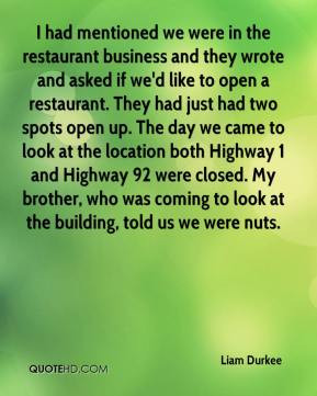 Liam Durkee - I had mentioned we were in the restaurant business and ...