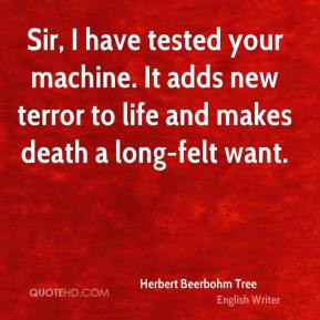 ... to life and makes death a long-felt want. - Herbert Beerbohm Tree