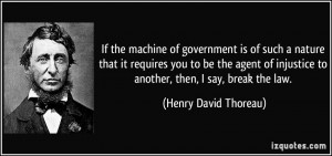 ... to another, then, I say, break the law. - Henry David Thoreau
