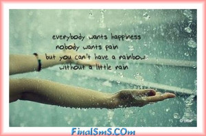 ... no one wants pain but you can t have a rainbow without a little rain