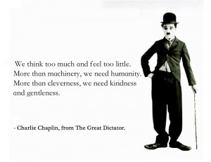Charlie Chaplin Quote: We Think Too Much and Feel Too Little. More ...