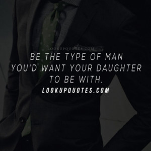 be the type of man you d want your daughter to be with added date jan ...