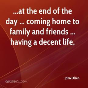 at the end of the day ... coming home to family and friends ... having ...