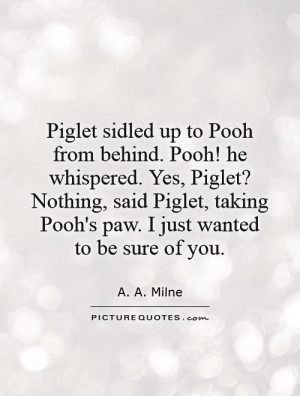 up to Pooh from behind. Pooh! he whispered. Yes, Piglet? Nothing ...