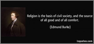 Religion is the basis of civil society, and the source of all good and ...