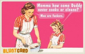 Ah, the resentful trapped 50's housewife teaching her daughter to ...