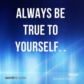 Aaliyah - Always be true to yourself. .