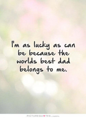 ... as can be because the worlds best dad belongs to me Picture Quote #1