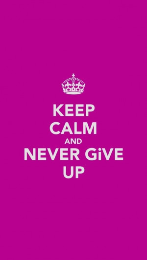 Keep Calm and Never Give Up