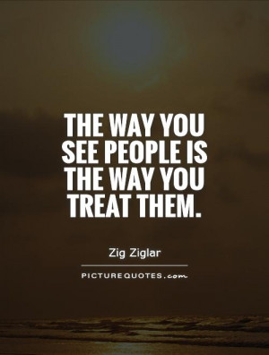 the-way-you-see-people-is-the-way-you-treat-them-quote-1.jpg