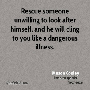 Rescue someone unwilling to look after himself, and he will cling to ...
