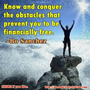 the obstacles that prevent you to be financially free. -Bo Sanchez ...