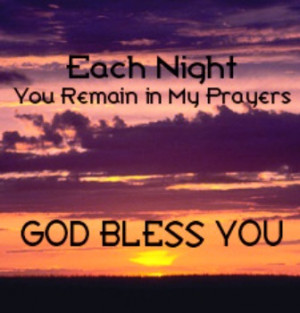 each night you remain in my prayers god bless you