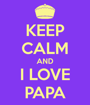 KEEP CALM AND I LOVE PAPA