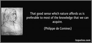 That good sense which nature affords us is preferable to most of the ...