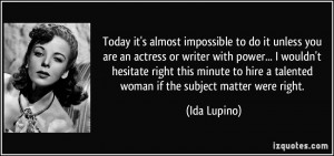 ... hire a talented woman if the subject matter were right. - Ida Lupino