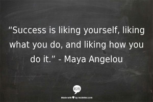 Redefining success. “Success is liking yourself, liking what you do ...