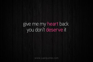 Give me my heart back you don’t deserve it